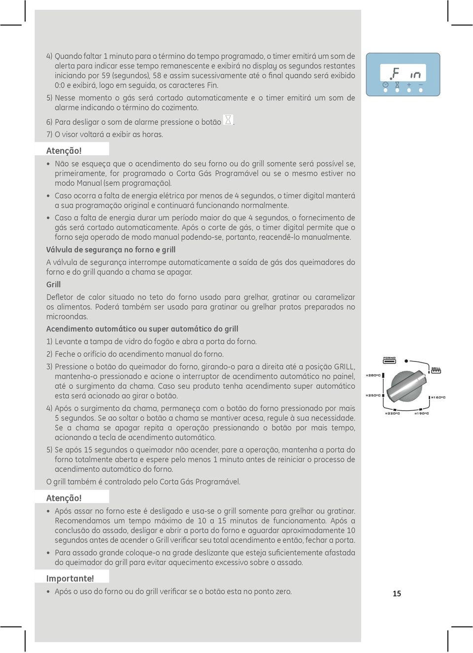 5) Nesse momento o gás será cortado automaticamente e o timer emitirá um som de alarme indicando o término do cozimento. 6) Para desligar o som de alarme pressione o botão.