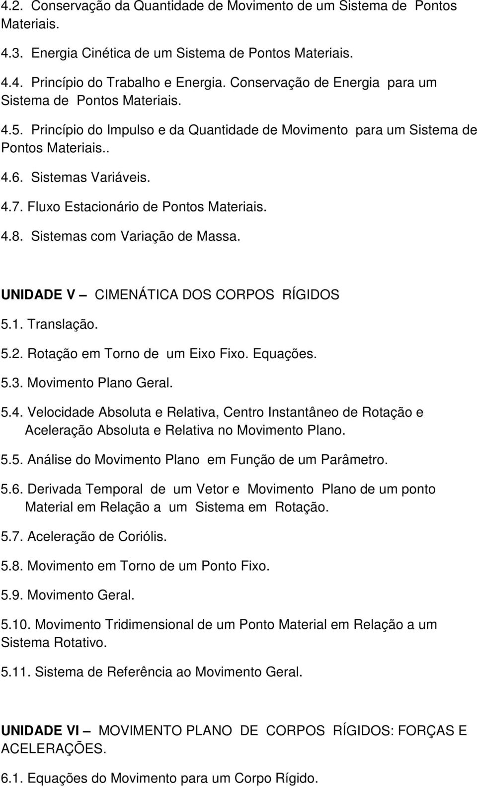 Fluxo Estacionário de Pontos Materiais. 4.8. Sistemas com Variação de Massa. UNIDADE V CIMENÁTICA DOS CORPOS RÍGIDOS 5.1. Translação. 5.2. Rotação em Torno de um Eixo Fixo. Equações. 5.3.