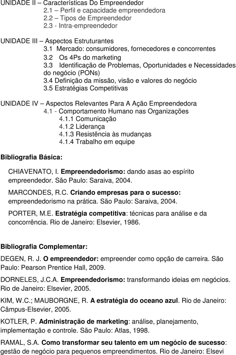 4 Definição da missão, visão e valores do negócio 3.5 Estratégias Competitivas UNIDADE IV Aspectos Relevantes Para A Ação Empreendedora 4.1 - Comportamento Humano nas Organizações 4.1.1 Comunicação 4.