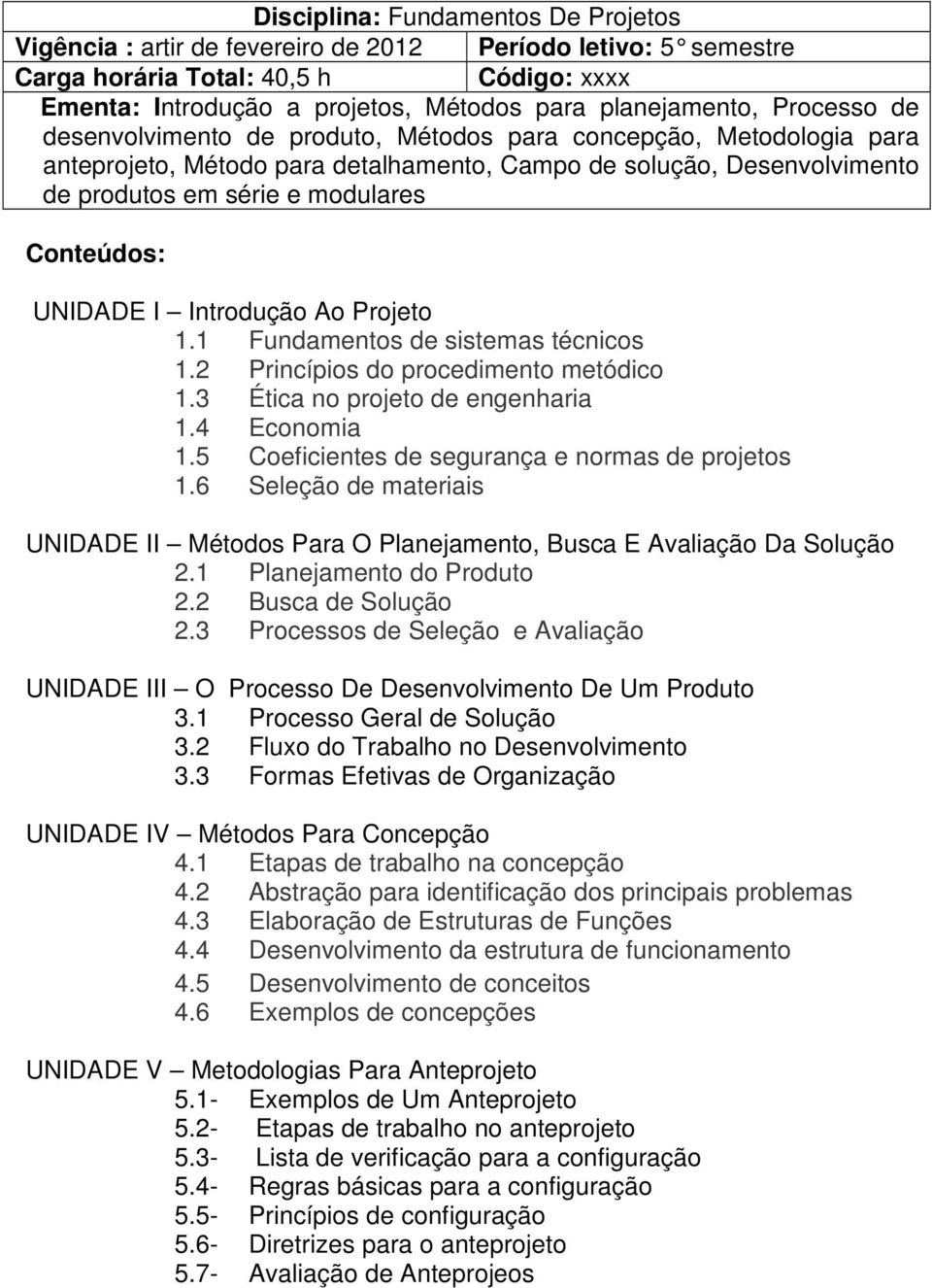 UNIDADE I Introdução Ao Projeto 1.1 Fundamentos de sistemas técnicos 1.2 Princípios do procedimento metódico 1.3 Ética no projeto de engenharia 1.4 Economia 1.