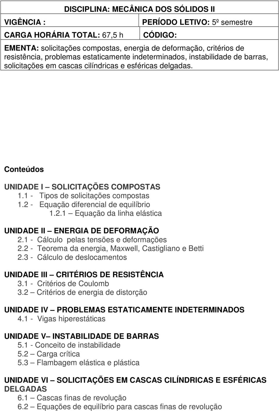 1 - Tipos de solicitações compostas 1.2 - Equação diferencial de equilíbrio 1.2.1 Equação da linha elástica UNIDADE II ENERGIA DE DEFORMAÇÃO 2.1 - Cálculo pelas tensões e deformações 2.