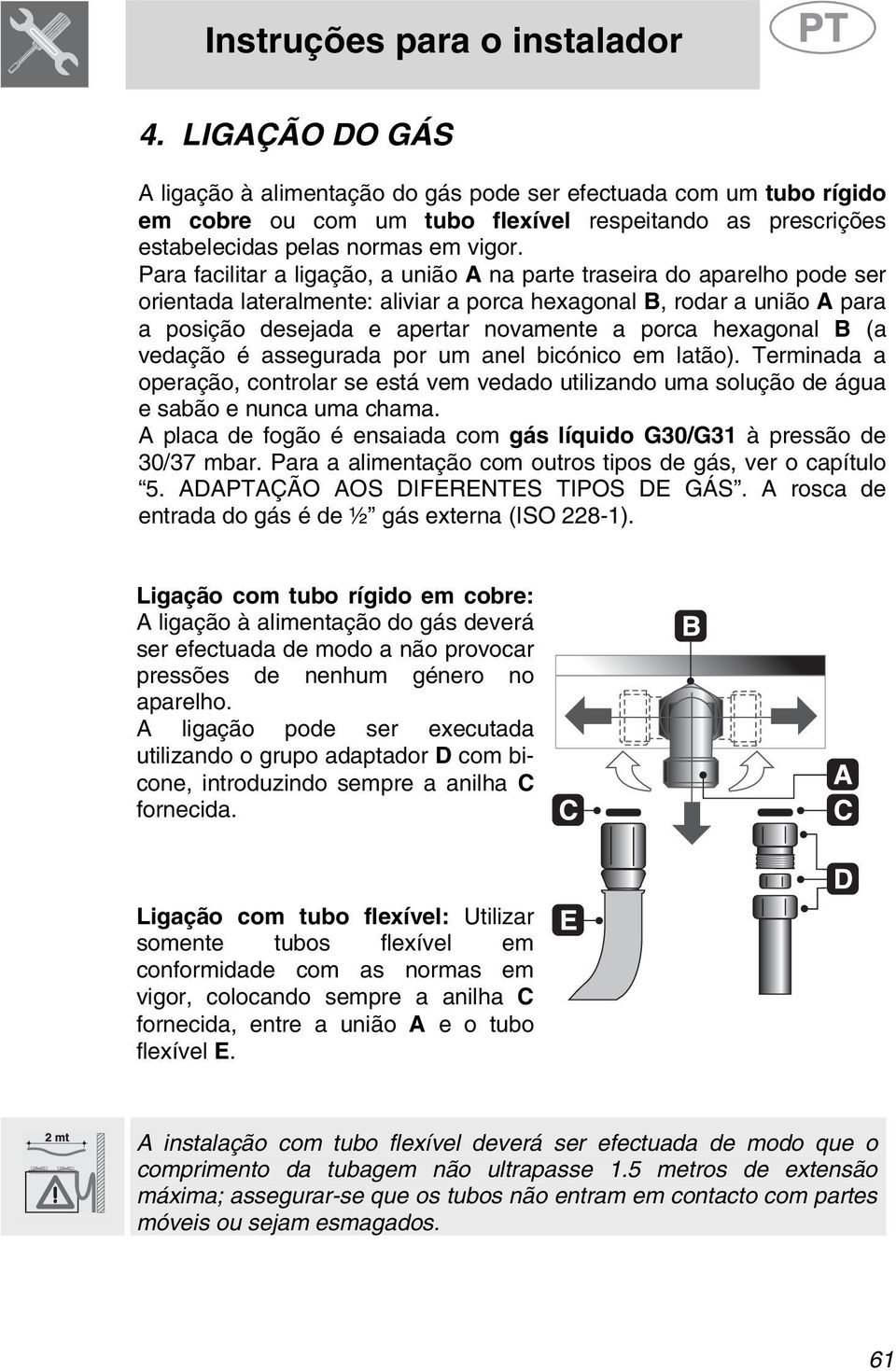 hexagonal B (a vedação é assegurada por um anel bicónico em latão). Terminada a operação, controlar se está vem vedado utilizando uma solução de água e sabão e nunca uma chama.