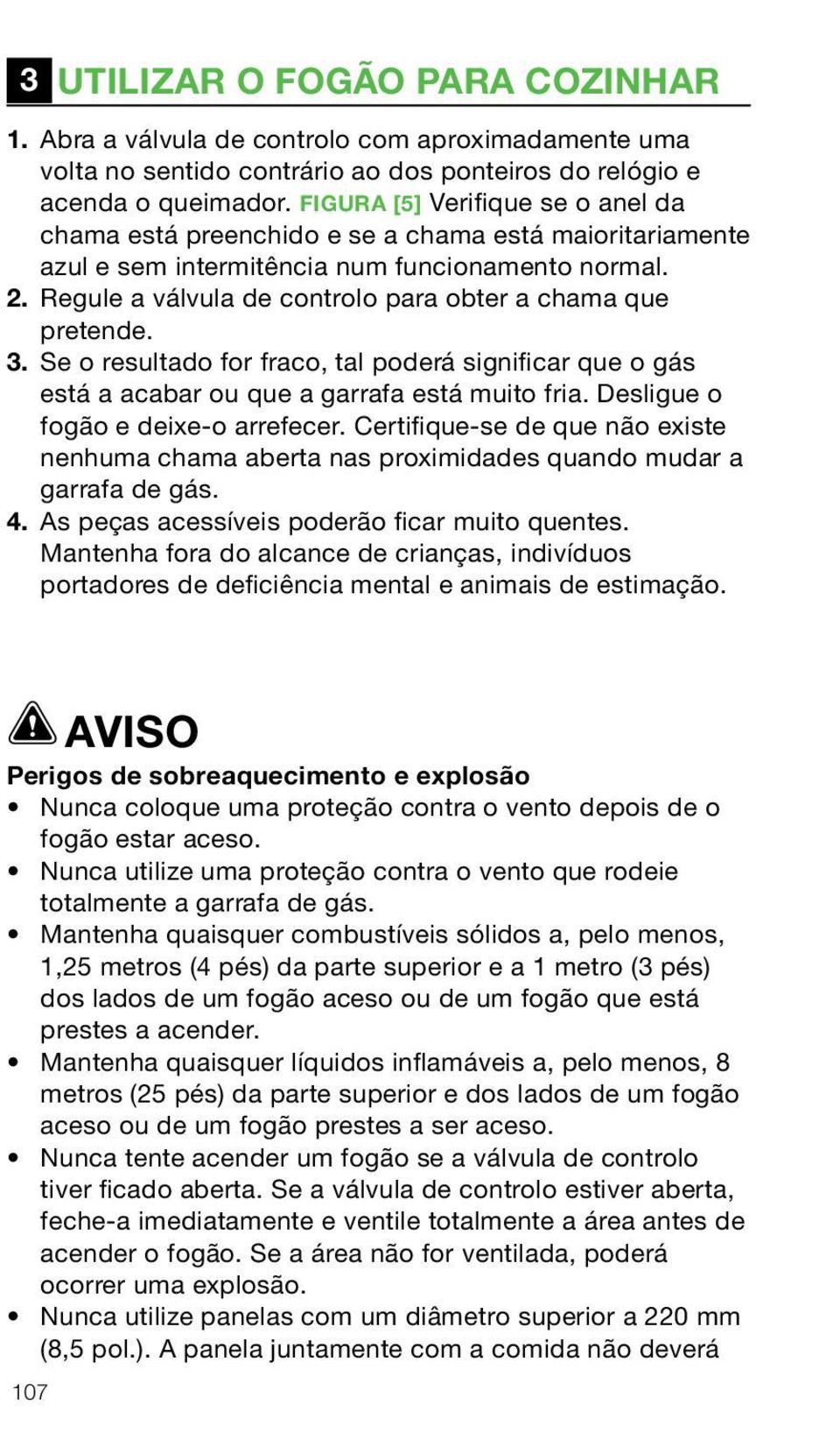 Regule a válvula de controlo para obter a chama que pretende. 3. Se o resultado for fraco, tal poderá significar que o gás está a acabar ou que a garrafa está muito fria.