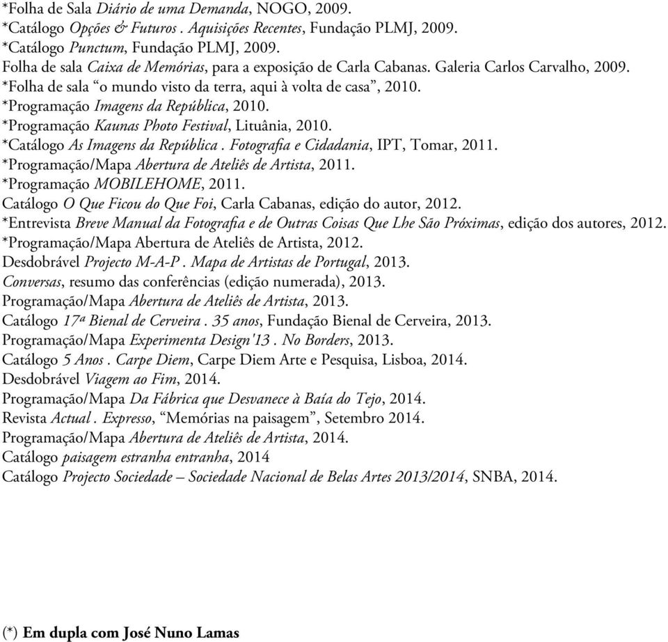 *Programação Imagens da República, 2010. *Programação Kaunas Photo Festival, Lituânia, 2010. *Catálogo As Imagens da República. Fotografa e Cidadania, IPT, Tomar, 2011.