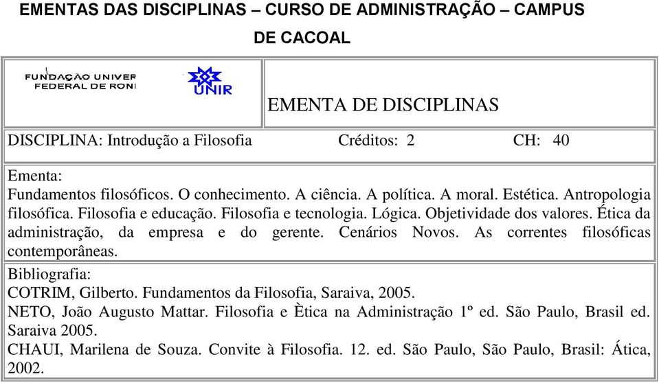 Ética da administração, da empresa e do gerente. Cenários Novos. As correntes filosóficas contemporâneas. COTRIM, Gilberto. Fundamentos da Filosofia, Saraiva, 2005.