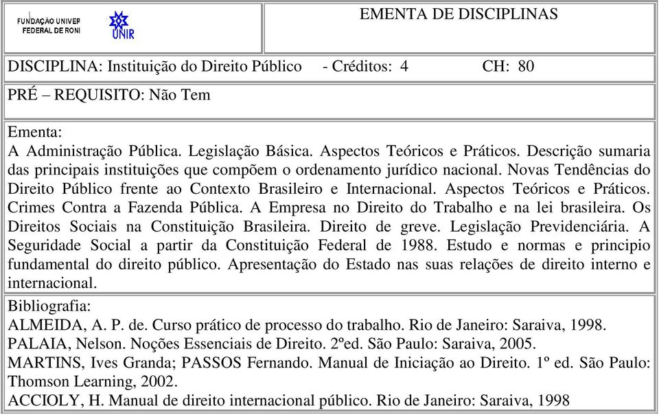 Aspectos Teóricos e Práticos. Crimes Contra a Fazenda Pública. A Empresa no Direito do Trabalho e na lei brasileira. Os Direitos Sociais na Constituição Brasileira. Direito de greve.