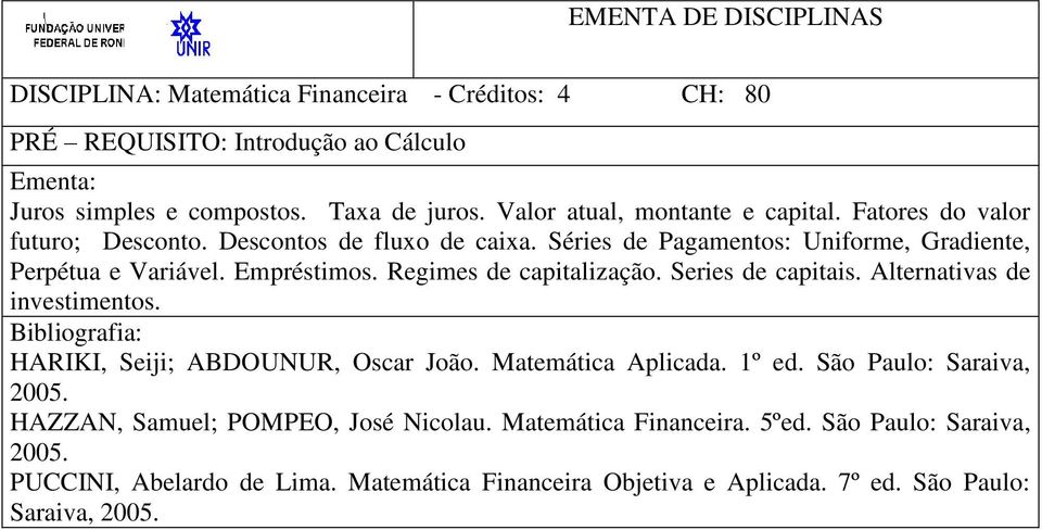 Series de capitais. Alternativas de investimentos. HARIKI, Seiji; ABDOUNUR, Oscar João. Matemática Aplicada. 1º ed. São Paulo: Saraiva, 2005.