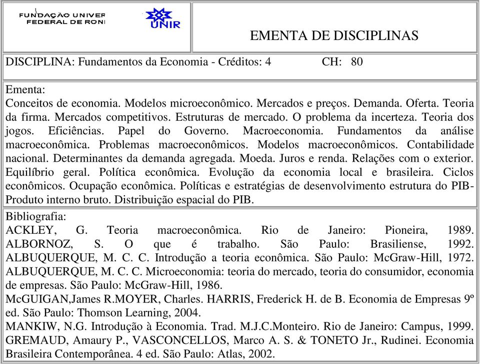 Modelos macroeconômicos. Contabilidade nacional. Determinantes da demanda agregada. Moeda. Juros e renda. Relações com o exterior. Equilíbrio geral. Política econômica.