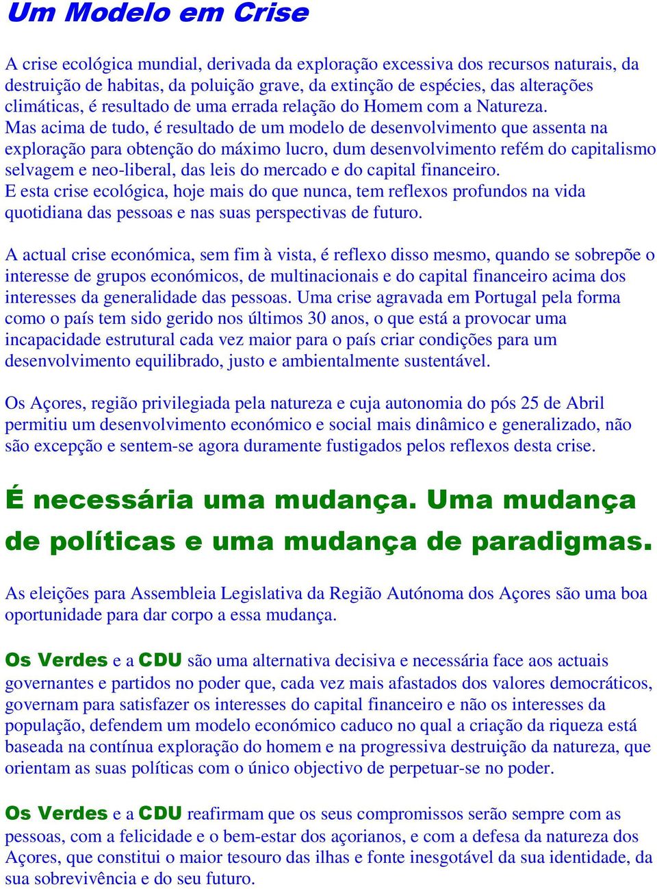 Mas acima de tudo, é resultado de um modelo de desenvolvimento que assenta na exploração para obtenção do máximo lucro, dum desenvolvimento refém do capitalismo selvagem e neo-liberal, das leis do