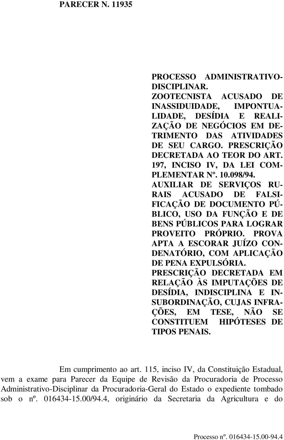 AUXILIAR DE SERVIÇOS RU- RAIS ACUSADO DE FALSI- FICAÇÃO DE DOCUMENTO PÚ- BLICO, USO DA FUNÇÃO E DE BENS PÚBLICOS PARA LOGRAR PROVEITO PRÓPRIO.