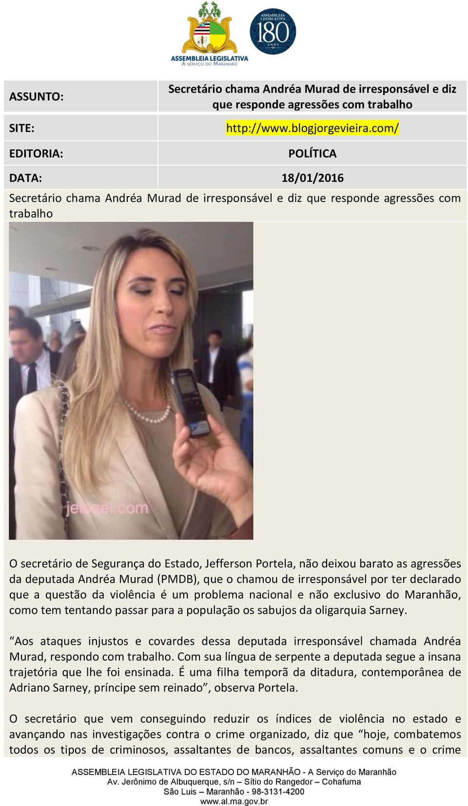 agressões da deputada Andréa Murad (PMDB), que o chamou de irresponsável por ter declarado que a questão da violência é um problema nacional e não exclusivo do Maranhão, como tem tentando passar para
