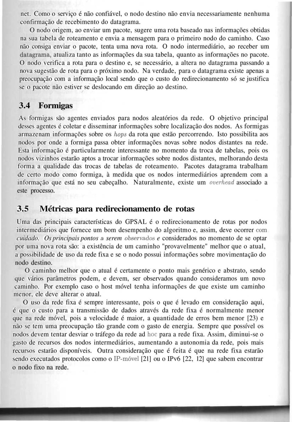 Caso não consiga enviar o pacote, tenta uma nova rota. O nodo intermediário, ao receber um datagrama, atualiza tanto as informações da sua tabela, quanto as informações no pacote.