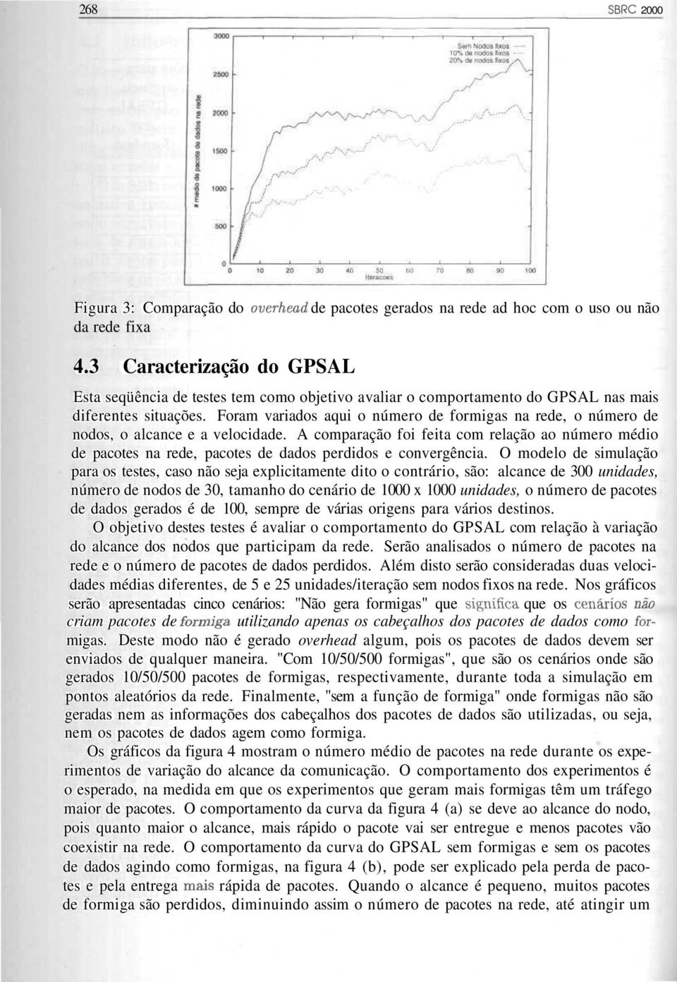 Foram variados aqui o número de formigas na rede, o número de nodos, o alcance e a velocidade.