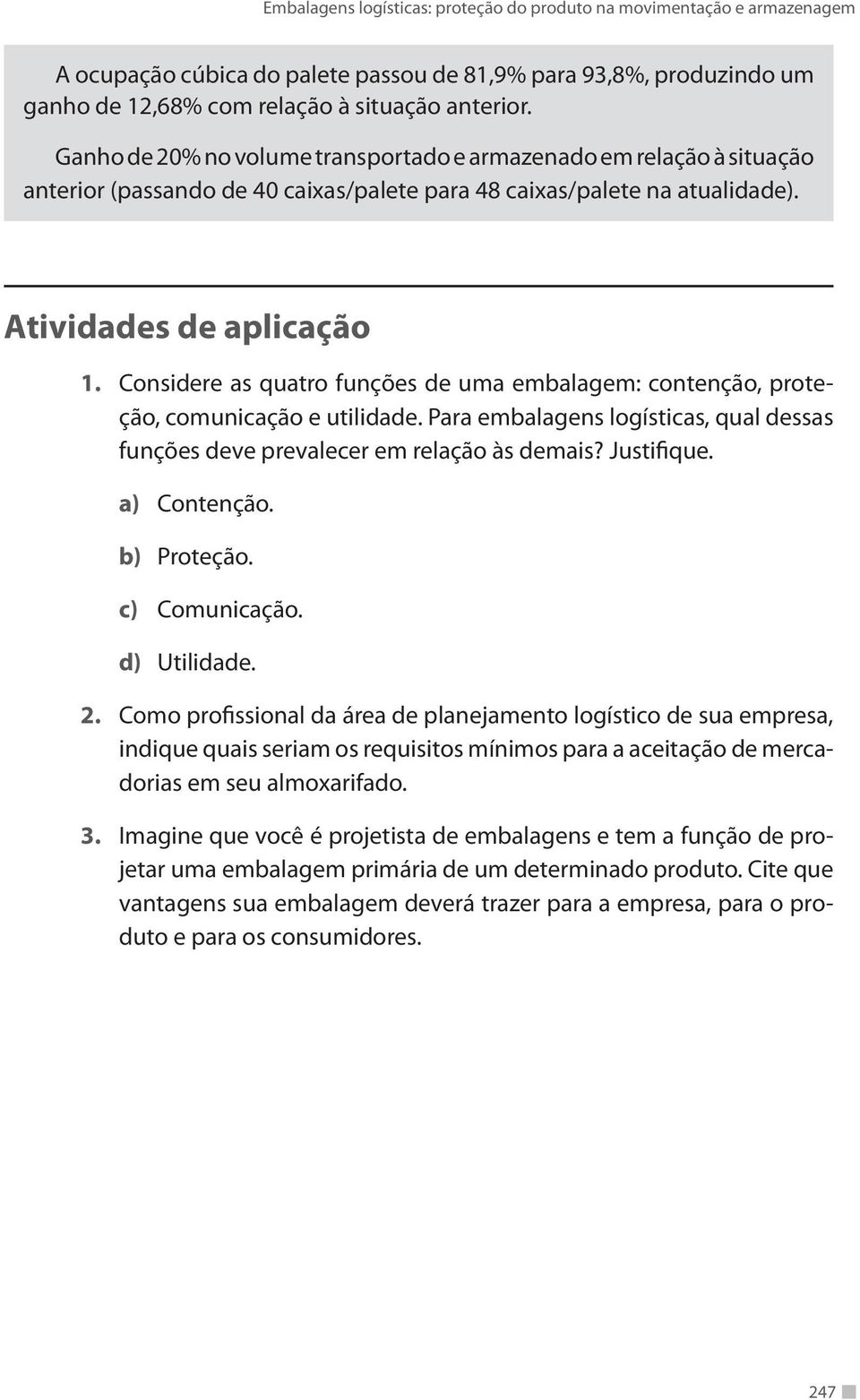 Considere as quatro funções de uma embalagem: contenção, proteção, comunicação e utilidade. Para embalagens logísticas, qual dessas funções deve prevalecer em relação às demais? Justifique.