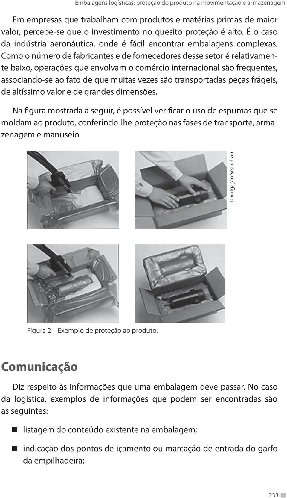 Como o número de fabricantes e de fornecedores desse setor é relativamente baixo, operações que envolvam o comércio internacional são frequentes, associando-se ao fato de que muitas vezes são