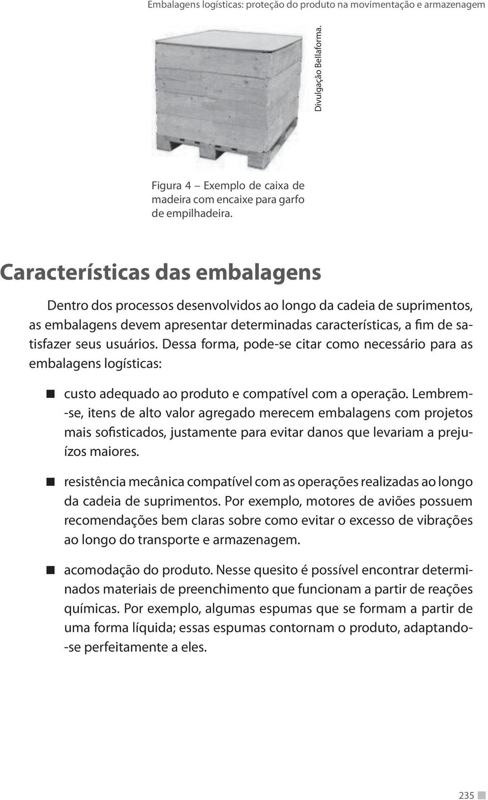 Dessa forma, pode-se citar como necessário para as embalagens logísticas: custo adequado ao produto e compatível com a operação.