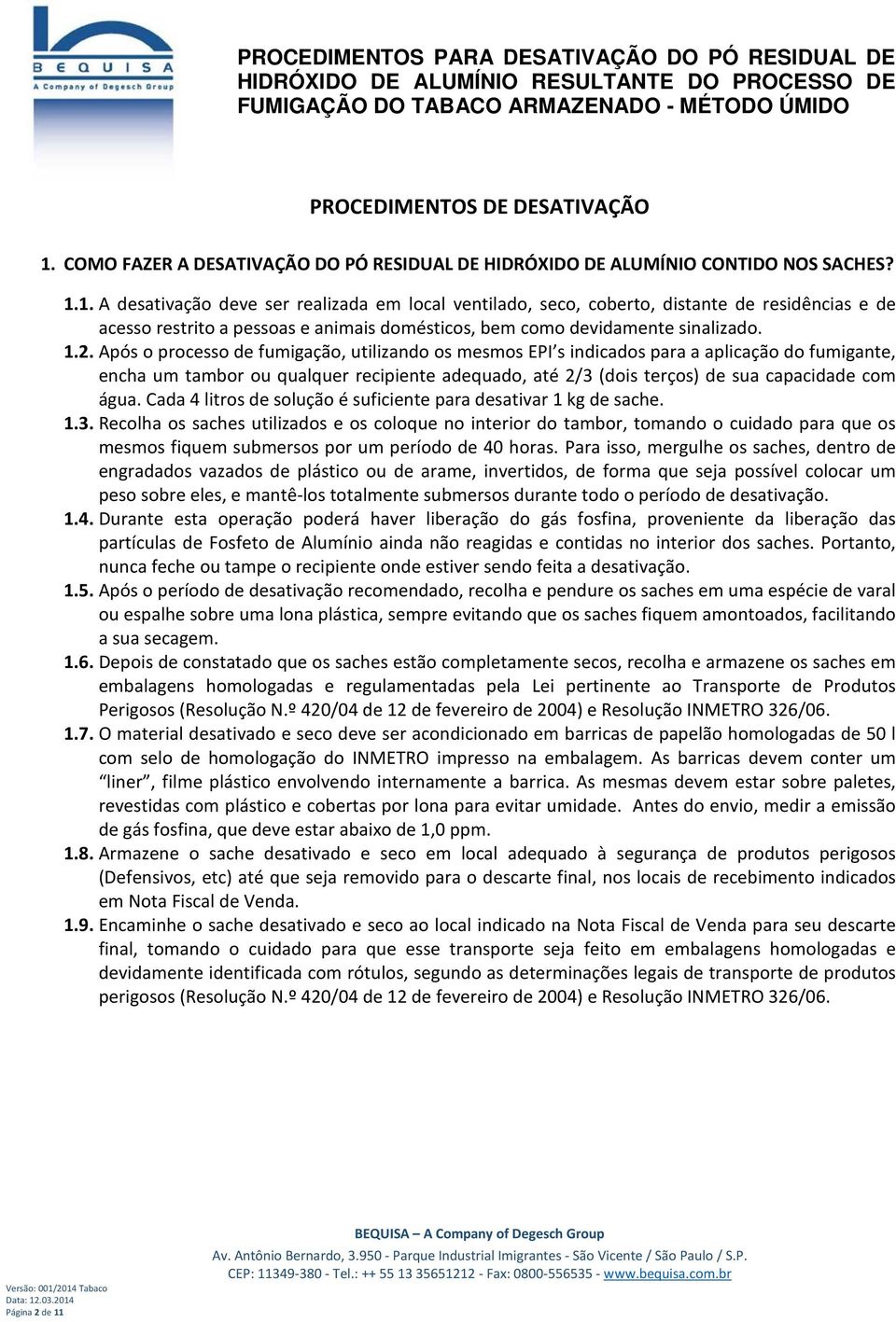 1. A desativação deve ser realizada em local ventilado, seco, coberto, distante de residências e de acesso restrito a pessoas e animais domésticos, bem como devidamente sinalizado. 1.2.