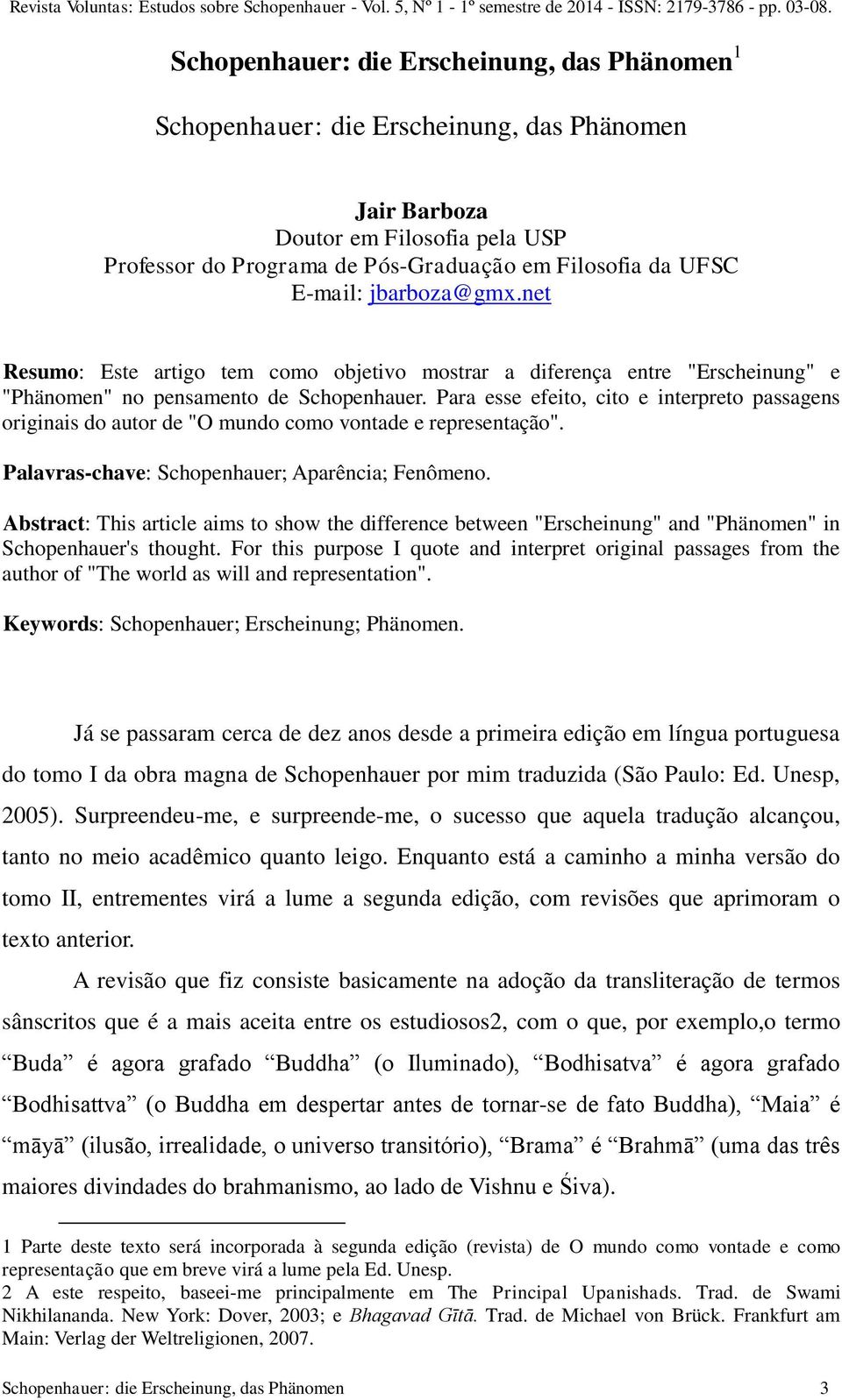 jbarboza@gmx.net Resumo: Este artigo tem como objetivo mostrar a diferença entre "Erscheinung" e "Phänomen" no pensamento de Schopenhauer.