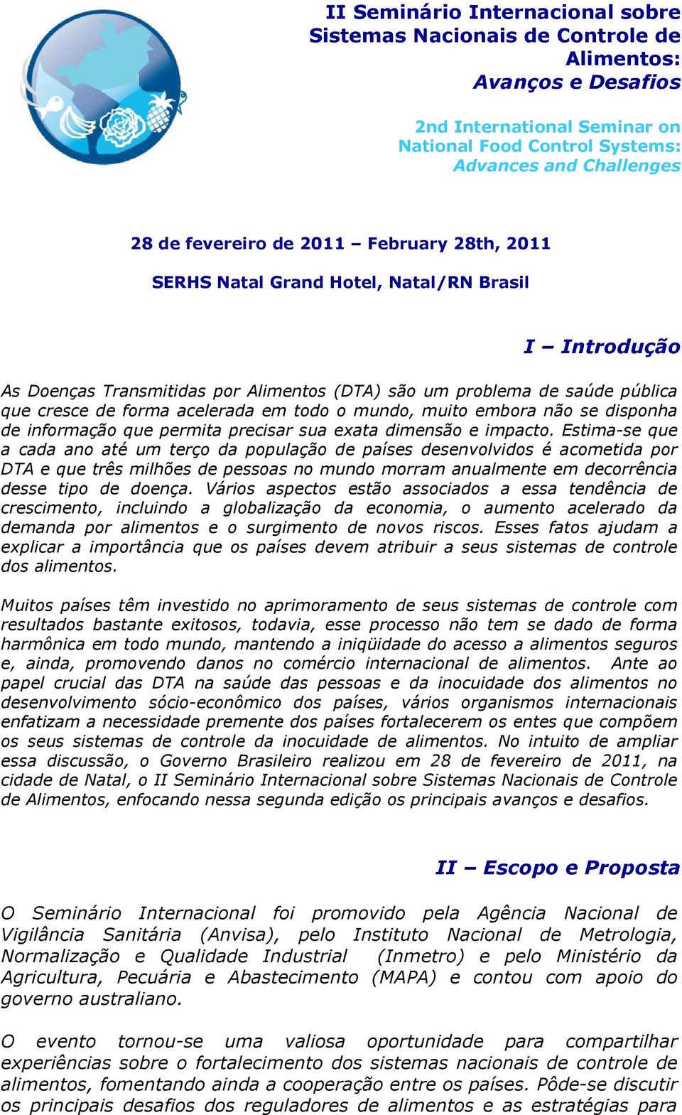 mundo, muito embora não se disponha de informação que permita precisar sua exata dimensão e impacto.