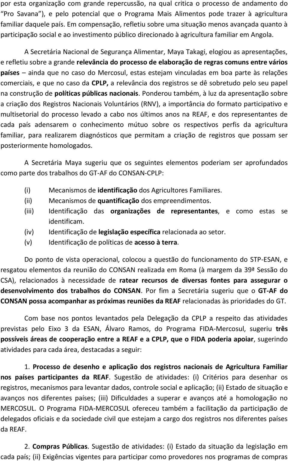 A Secretária Nacional de Segurança Alimentar, Maya Takagi, elogiou as apresentações, e refletiu sobre a grande relevância do processo de elaboração de regras comuns entre vários países ainda que no