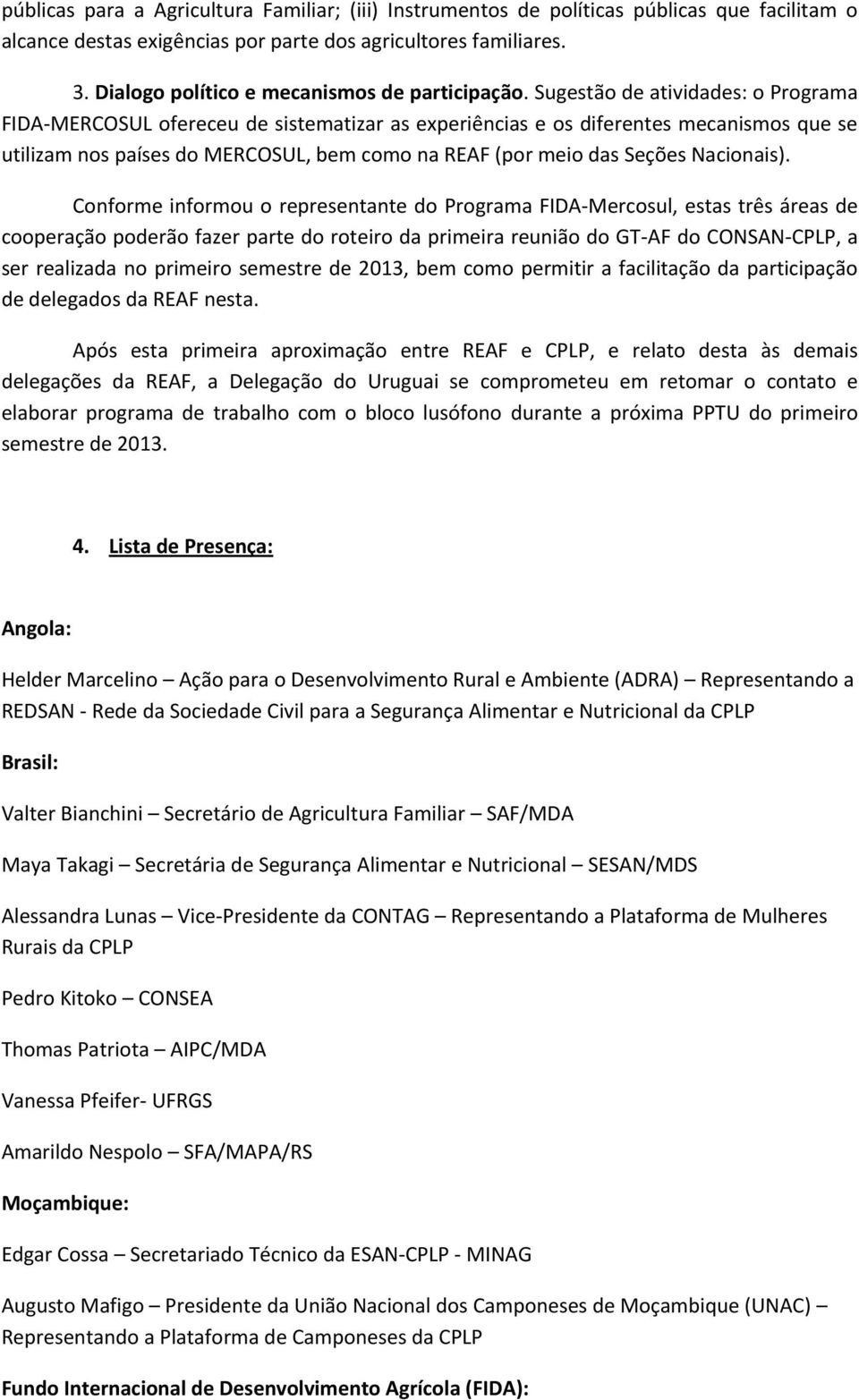 Sugestão de atividades: o Programa FIDA-MERCOSUL ofereceu de sistematizar as experiências e os diferentes mecanismos que se utilizam nos países do MERCOSUL, bem como na REAF (por meio das Seções