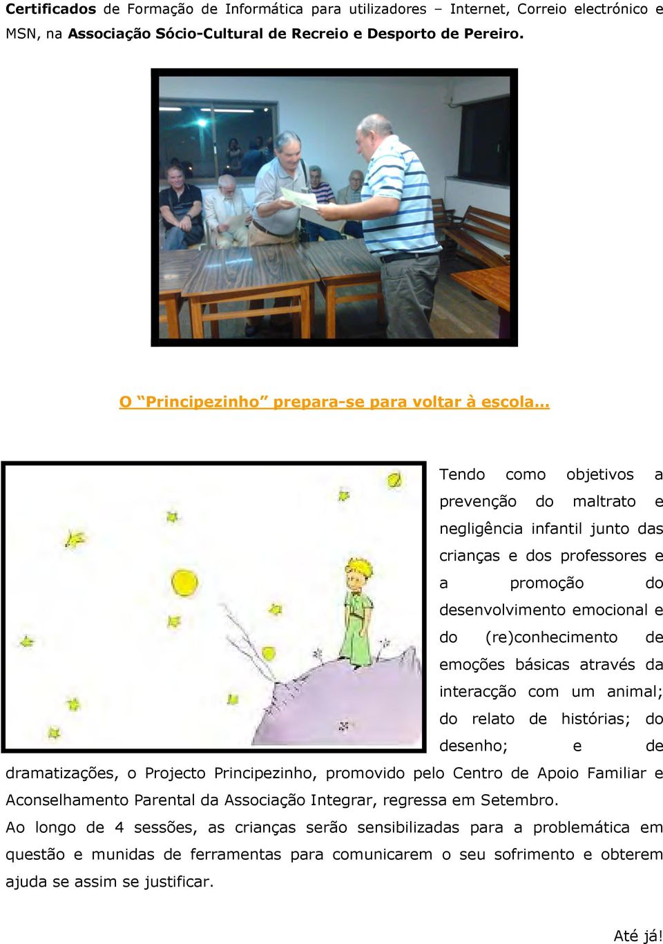 (re)conhecimento de emoções básicas através da interacção com um animal; do relato de histórias; do desenho; e de dramatizações, o Projecto Principezinho, promovido pelo Centro de Apoio Familiar e