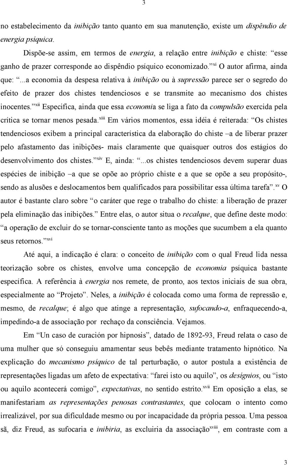 ..a economia da despesa relativa à inibição ou à supressão parece ser o segredo do efeito de prazer dos chistes tendenciosos e se transmite ao mecanismo dos chistes inocentes.