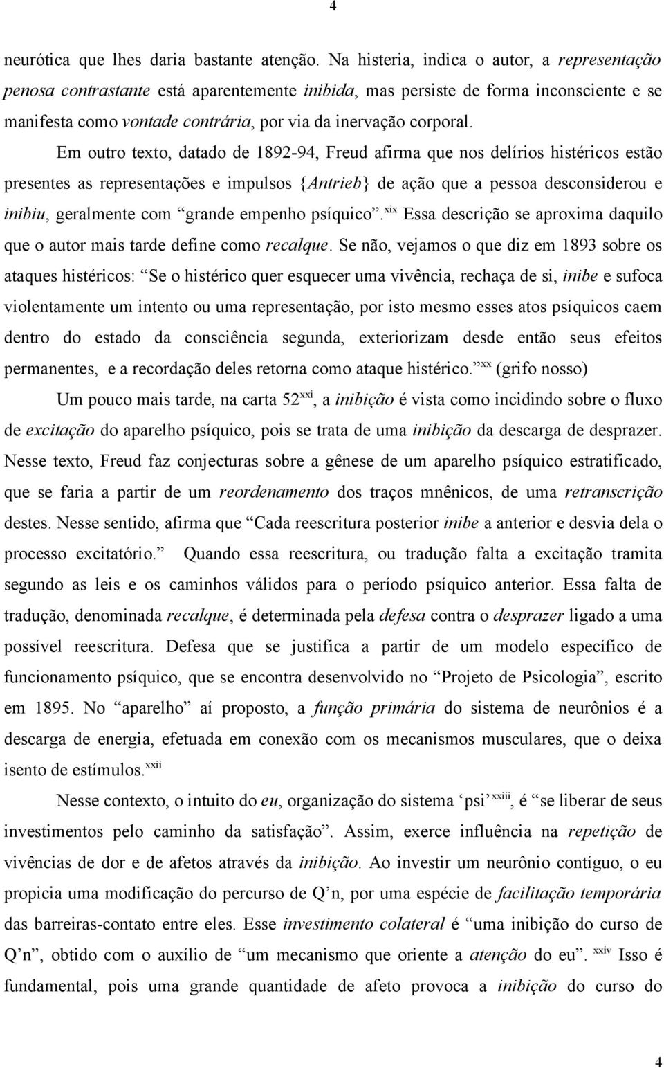 Em outro texto, datado de 1892-94, Freud afirma que nos delírios histéricos estão presentes as representações e impulsos {Antrieb} de ação que a pessoa desconsiderou e inibiu, geralmente com grande