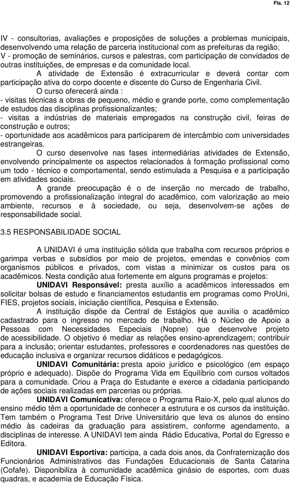 A atividade de Extensão é extracurricular e deverá contar com participação ativa do corpo docente e discente do Curso de Engenharia Civil.