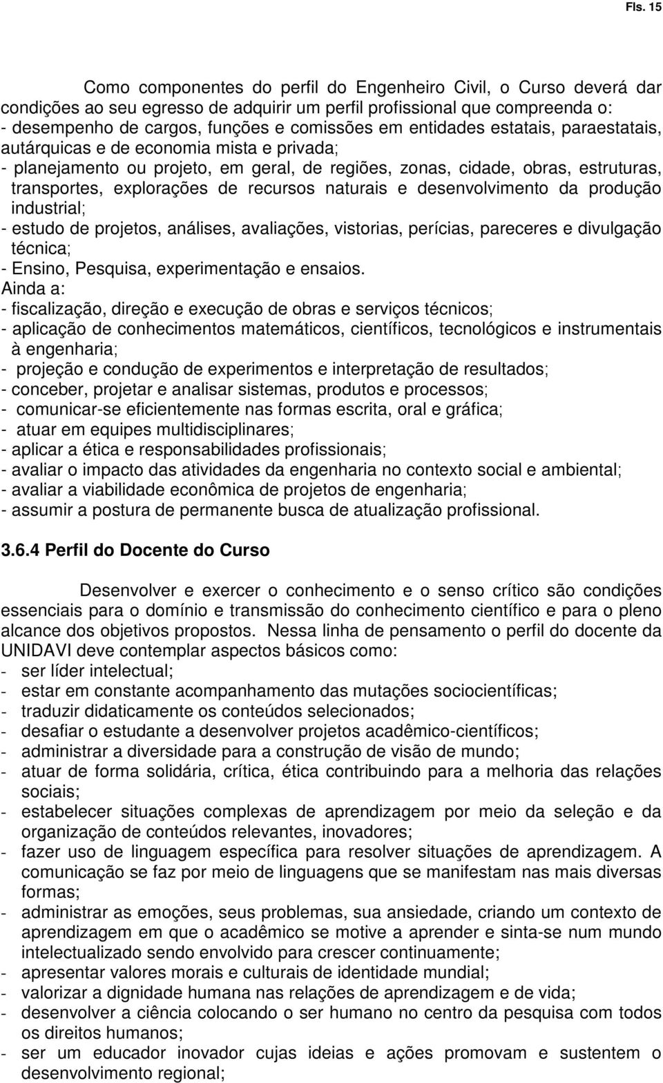 naturais e desenvolvimento da produção industrial; - estudo de projetos, análises, avaliações, vistorias, perícias, pareceres e divulgação técnica; - Ensino, Pesquisa, experimentação e ensaios.