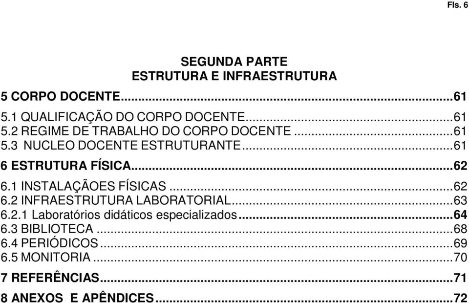 .. 63 6.2.1 Laboratórios didáticos especializados... 64 6.3 BIBLIOTECA... 68 6.4 PERIÓDICOS... 69 6.5 MONITORIA.