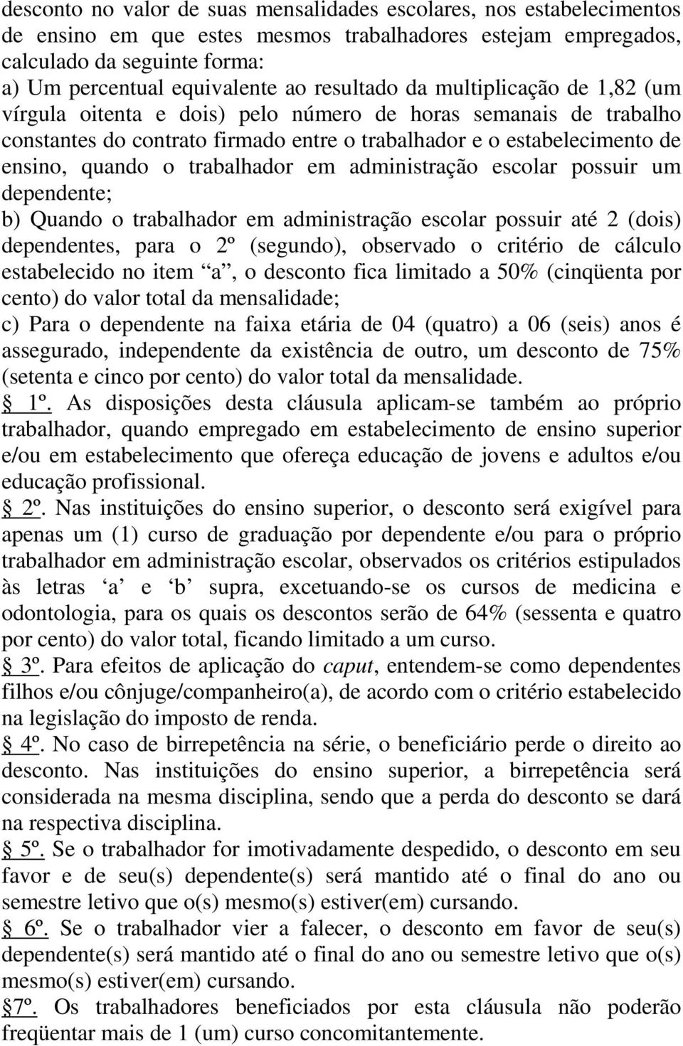 trabalhador em administração escolar possuir um dependente; b) Quando o trabalhador em administração escolar possuir até 2 (dois) dependentes, para o 2º (segundo), observado o critério de cálculo