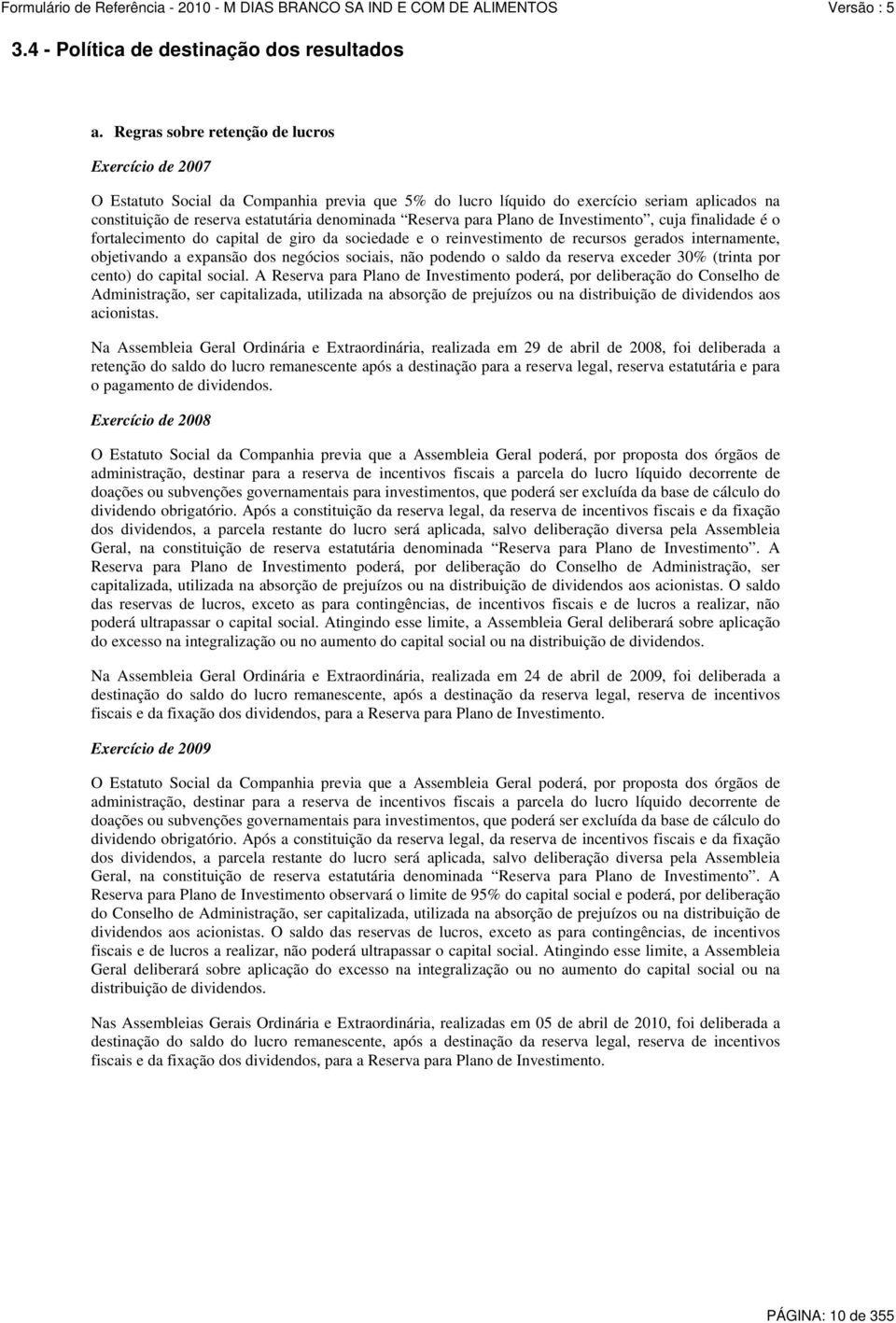 para Plano de Investimento, cuja finalidade é o fortalecimento do capital de giro da sociedade e o reinvestimento de recursos gerados internamente, objetivando a expansão dos negócios sociais, não