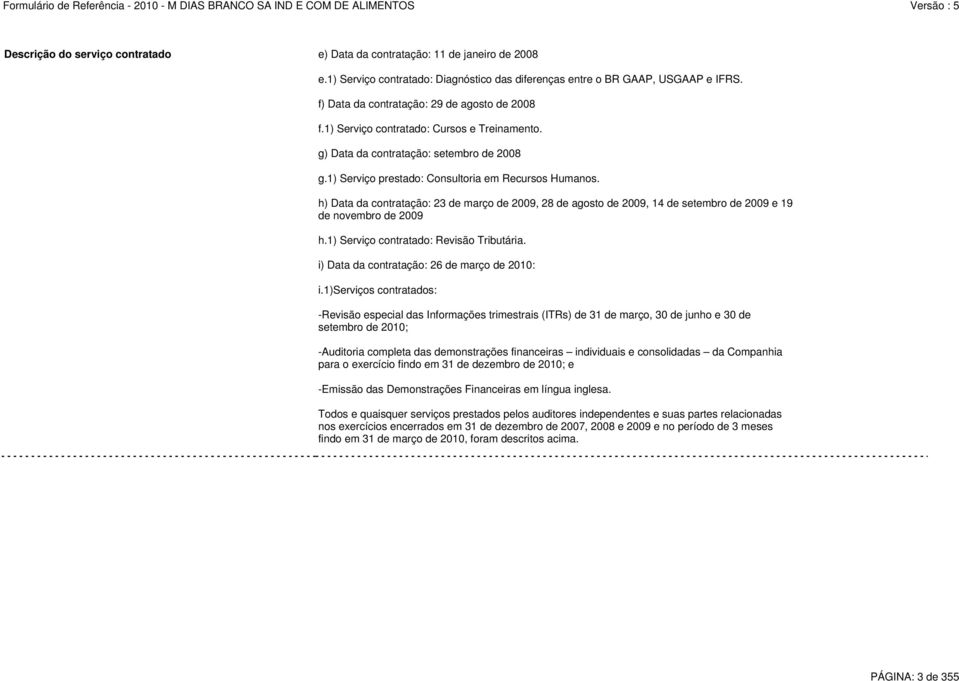 h) Data da contratação: 23 de março de 2009, 28 de agosto de 2009, 14 de setembro de 2009 e 19 de novembro de 2009 h.1) Serviço contratado: Revisão Tributária.