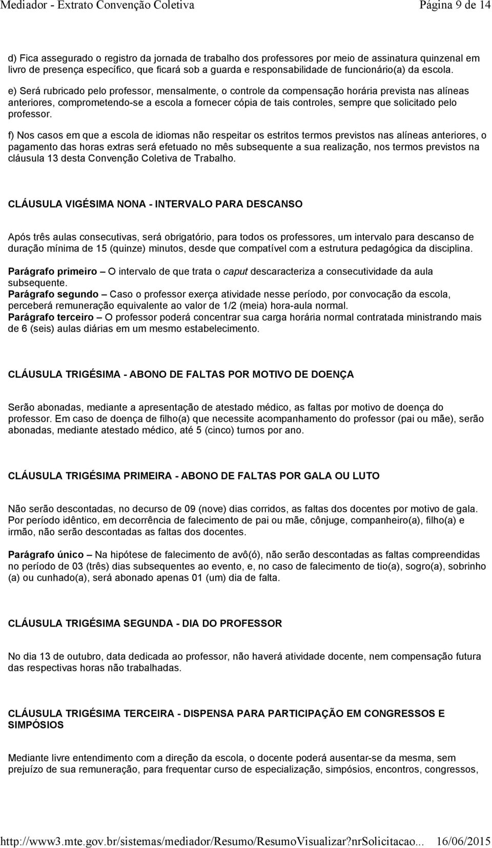 e) Será rubricado pelo professor, mensalmente, o controle da compensação horária prevista nas alíneas anteriores, comprometendo-se a escola a fornecer cópia de tais controles, sempre que solicitado