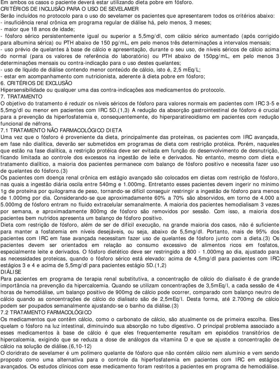 regular de diálise há, pelo menos, 3 meses; - maior que 18 anos de idade; - fósforo sérico persistentemente igual ou superior a 5,5mg/dl, com cálcio sérico aumentado (após corrigido para albumina