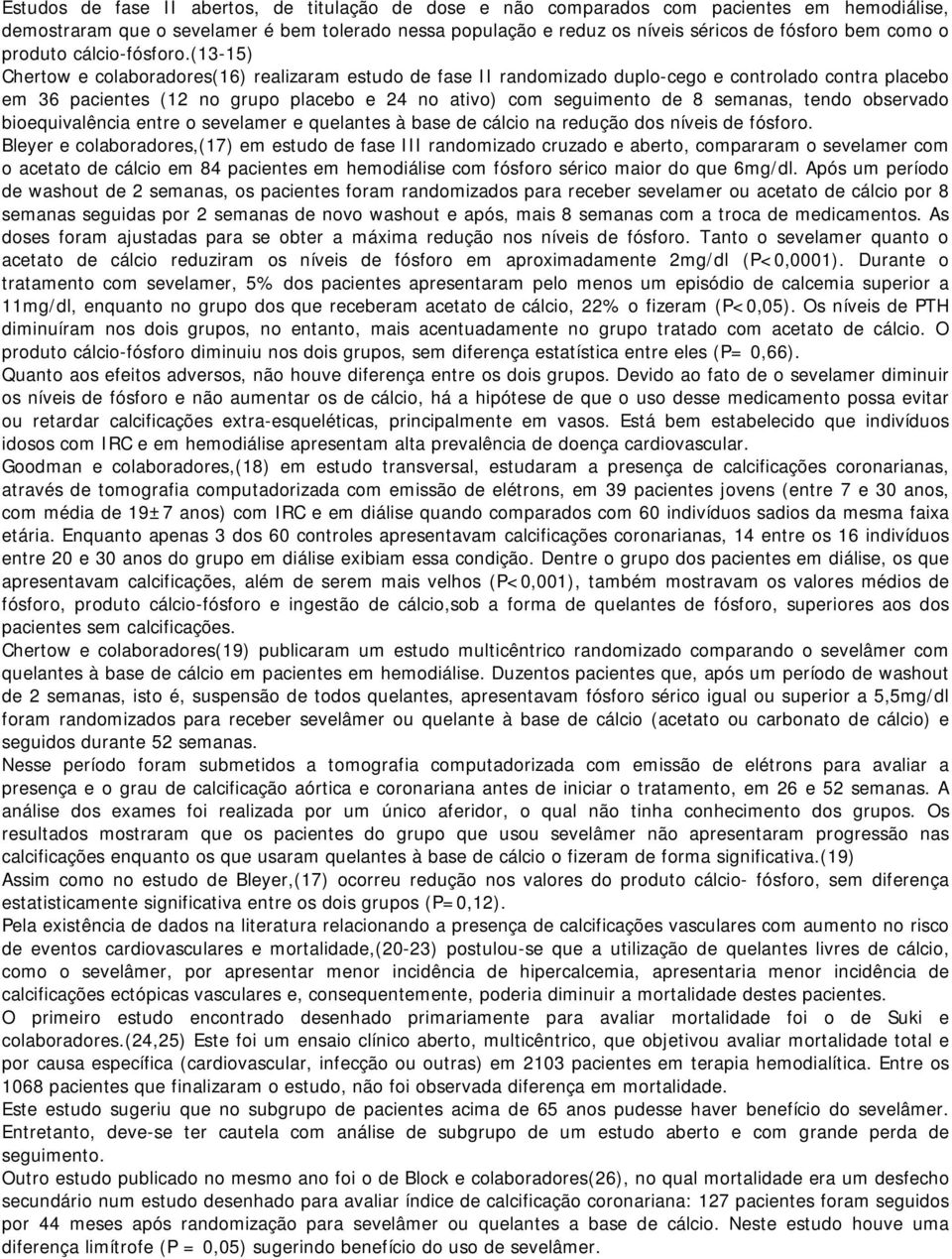 (13-15) Chertow e colaboradores(16) realizaram estudo de fase II randomizado duplo-cego e controlado contra placebo em 36 pacientes (12 no grupo placebo e 24 no ativo) com seguimento de 8 semanas,