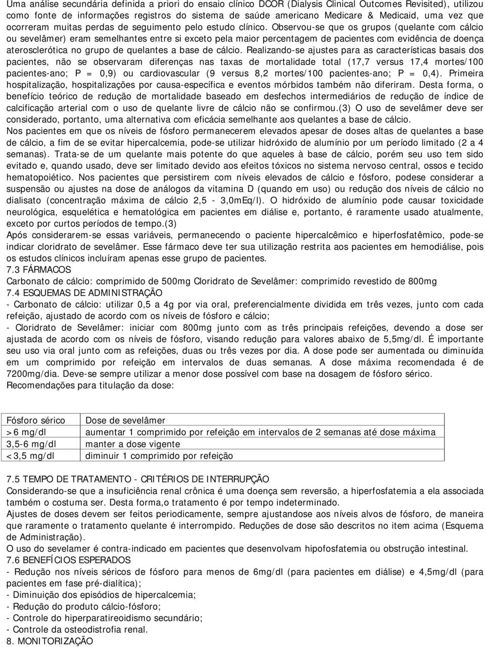 Observou-se que os grupos (quelante com cálcio ou sevelâmer) eram semelhantes entre si exceto pela maior percentagem de pacientes com evidência de doença aterosclerótica no grupo de quelantes a base