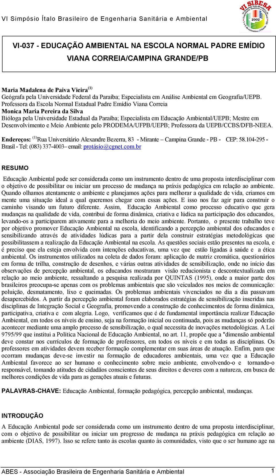 Professora da Escola Normal Estadual Padre Emídio Viana Correia Monica Maria Pereira da Silva Bióloga pela Universidade Estadual da Paraíba; Especialista em Educação Ambiental/UEPB; Mestre em