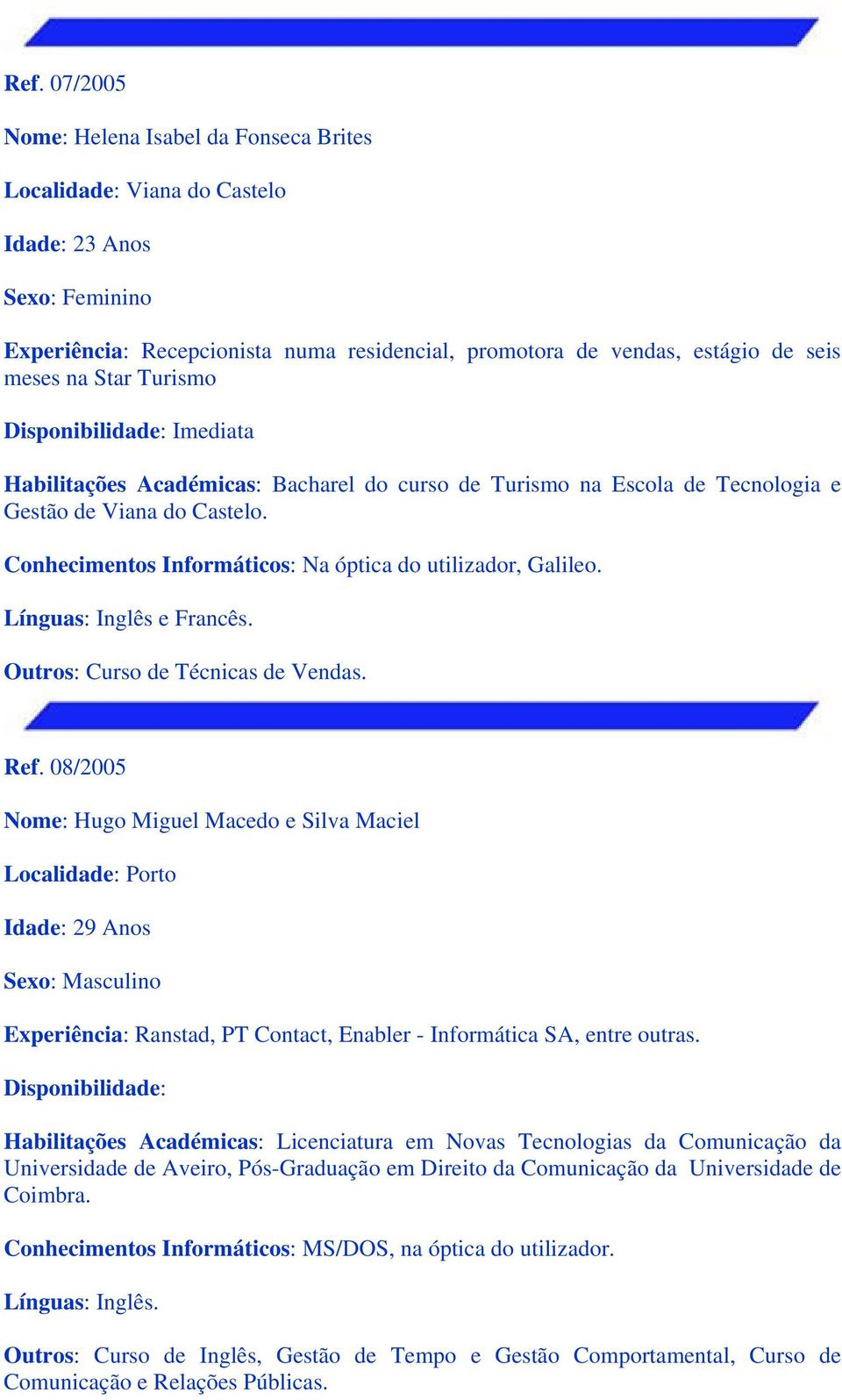 Línguas: Inglês e Francês. Outros: Curso de Técnicas de Vendas. Ref.