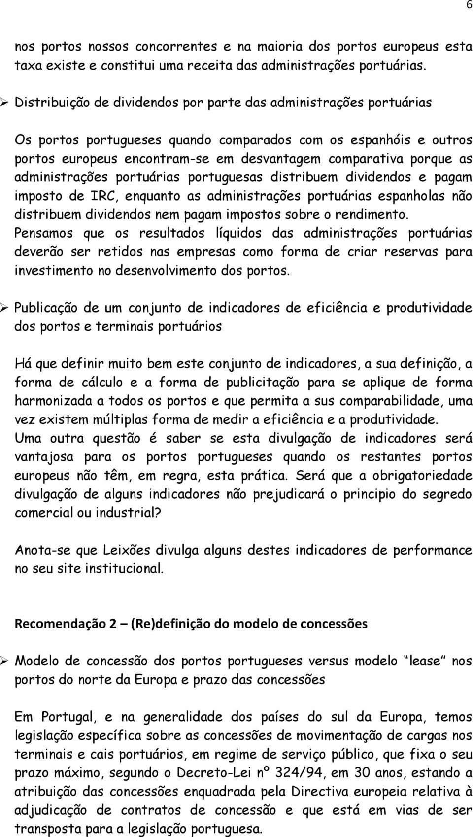 administrações portuárias portuguesas distribuem dividendos e pagam imposto de IRC, enquanto as administrações portuárias espanholas não distribuem dividendos nem pagam impostos sobre o rendimento.