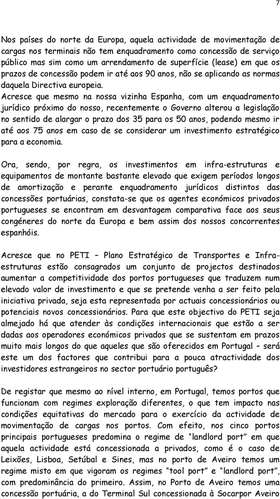 Acresce que mesmo na nossa vizinha Espanha, com um enquadramento jurídico próximo do nosso, recentemente o Governo alterou a legislação no sentido de alargar o prazo dos 35 para os 50 anos, podendo