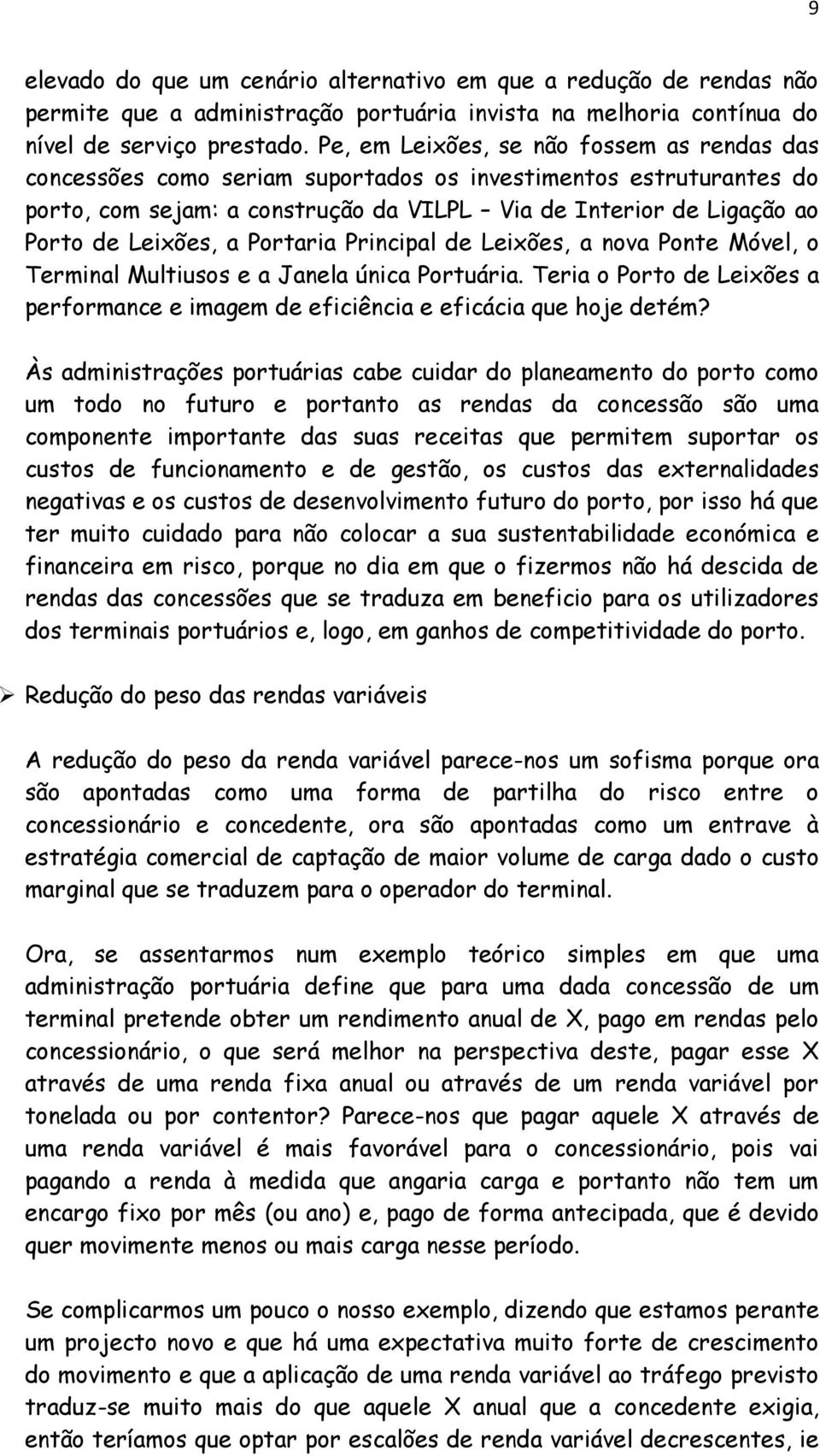 a Portaria Principal de Leixões, a nova Ponte Móvel, o Terminal Multiusos e a Janela única Portuária. Teria o Porto de Leixões a performance e imagem de eficiência e eficácia que hoje detém?