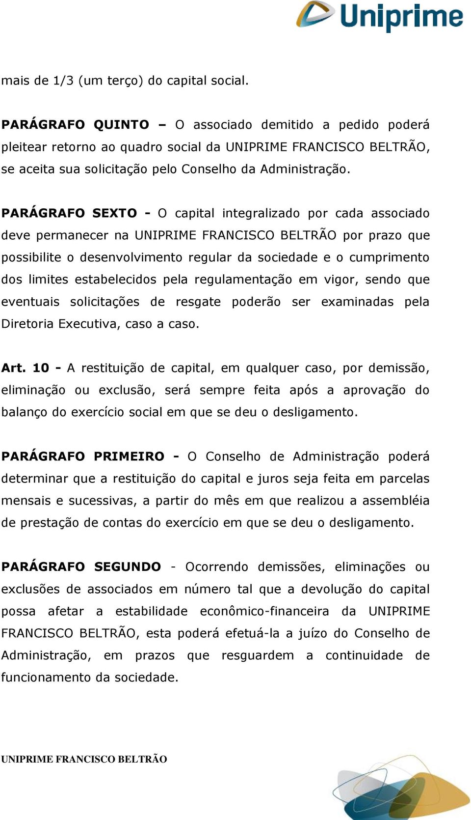 regulamentação em vigor, sendo que eventuais solicitações de resgate poderão ser examinadas pela Diretoria Executiva, caso a caso. Art.