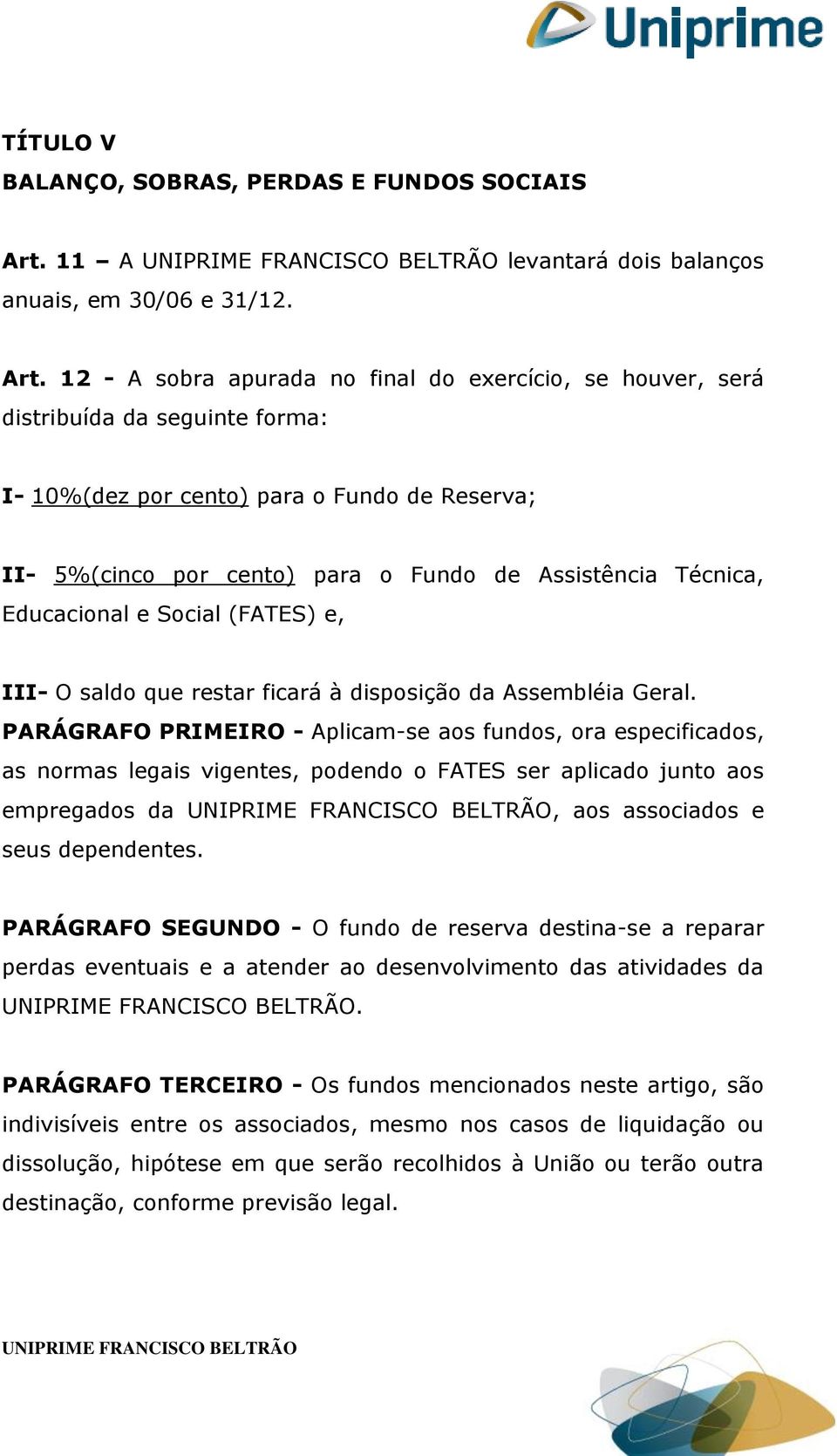 12 - A sobra apurada no final do exercício, se houver, será distribuída da seguinte forma: I- 10%(dez por cento) para o Fundo de Reserva; II- 5%(cinco por cento) para o Fundo de Assistência Técnica,