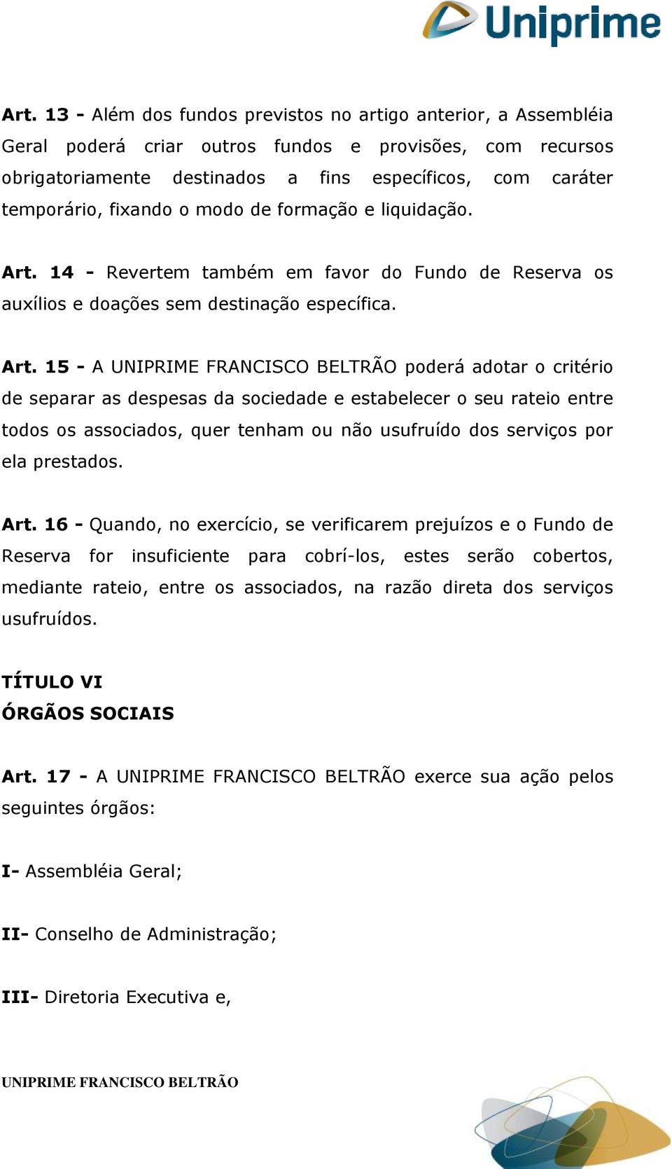 14 - Revertem também em favor do Fundo de Reserva os auxílios e doações sem destinação específica. Art.