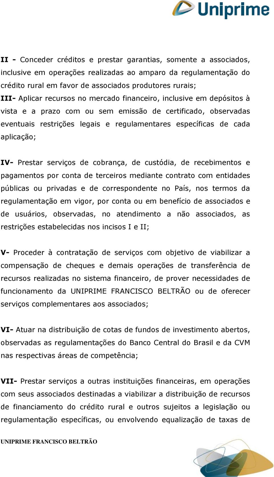 Prestar serviços de cobrança, de custódia, de recebimentos e pagamentos por conta de terceiros mediante contrato com entidades públicas ou privadas e de correspondente no País, nos termos da