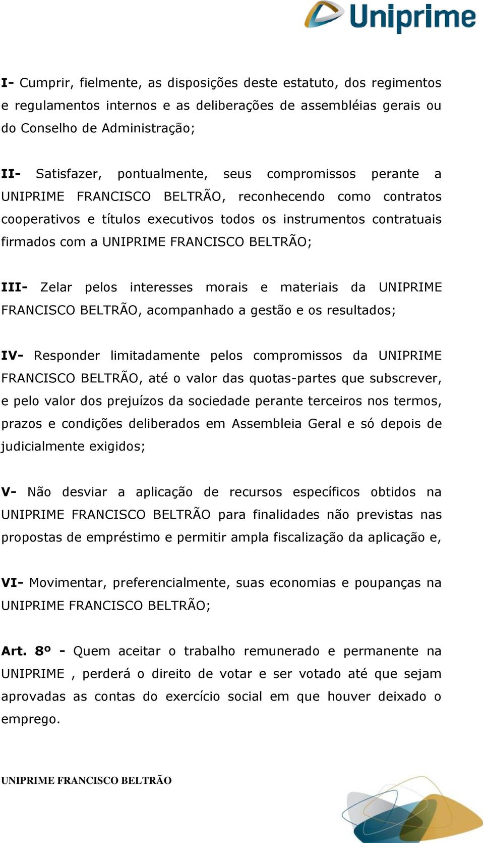 UNIPRIME FRANCISCO BELTRÃO, acompanhado a gestão e os resultados; IV- Responder limitadamente pelos compromissos da UNIPRIME FRANCISCO BELTRÃO, até o valor das quotas-partes que subscrever, e pelo