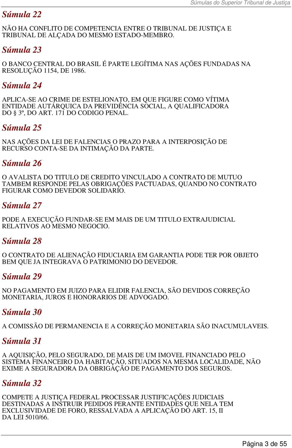 Súmula 24 APLICA-SE AO CRIME DE ESTELIONATO, EM QUE FIGURE COMO VÍTIMA ENTIDADE AUTÁRQUICA DA PREVIDÊNCIA SOCIAL, A QUALIFICADORA DO 3º, DO ART. 171 DO CODIGO PENAL.