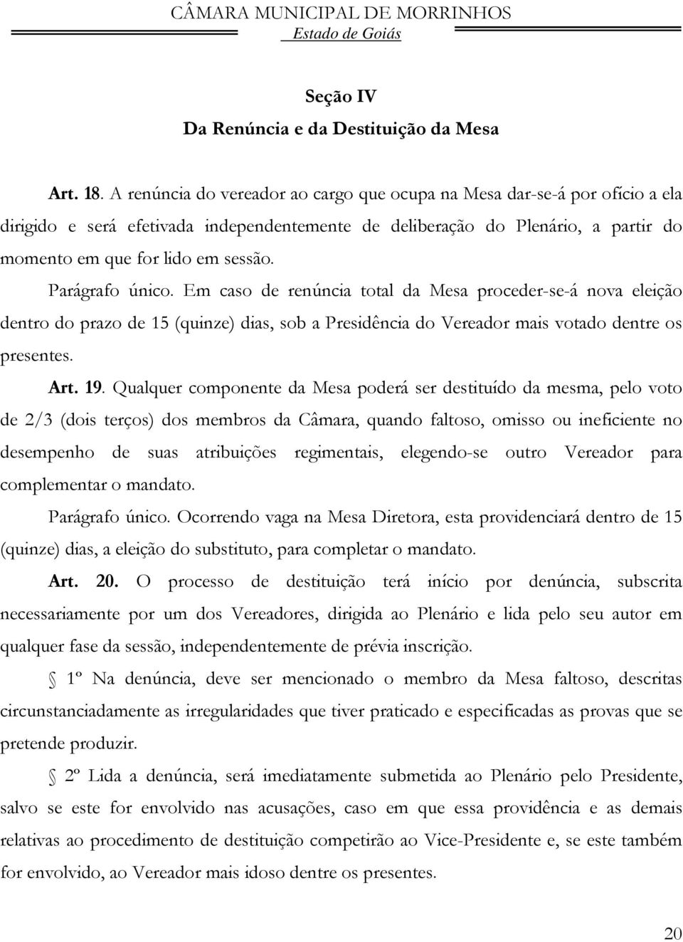 Parágrafo único. Em caso de renúncia total da Mesa proceder-se-á nova eleição dentro do prazo de 15 (quinze) dias, sob a Presidência do Vereador mais votado dentre os presentes. Art. 19.